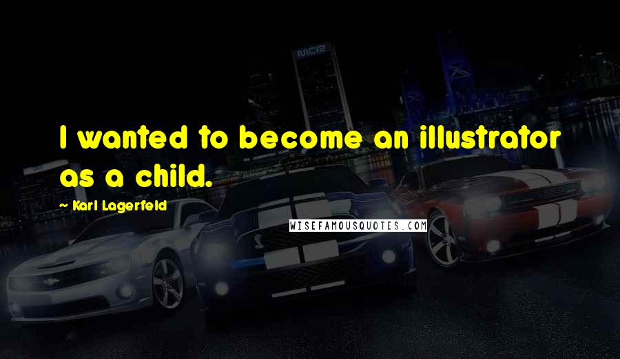 Karl Lagerfeld Quotes: I wanted to become an illustrator as a child.