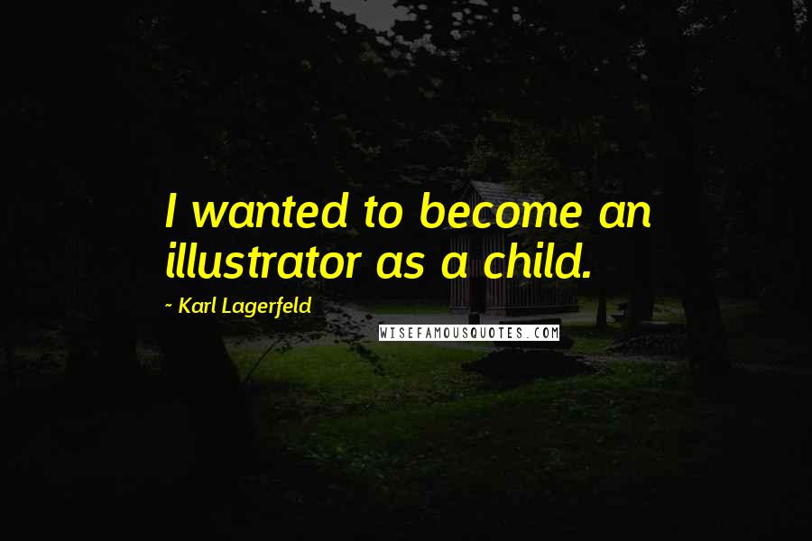 Karl Lagerfeld Quotes: I wanted to become an illustrator as a child.