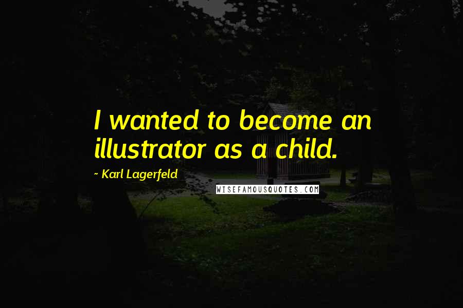 Karl Lagerfeld Quotes: I wanted to become an illustrator as a child.