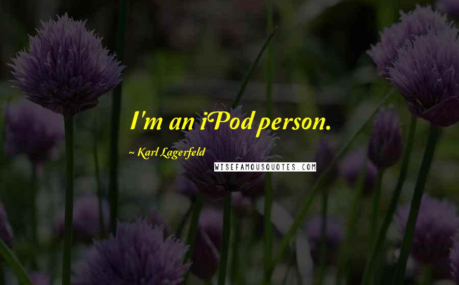 Karl Lagerfeld Quotes: I'm an iPod person.