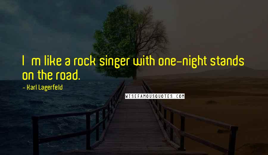 Karl Lagerfeld Quotes: I'm like a rock singer with one-night stands on the road.