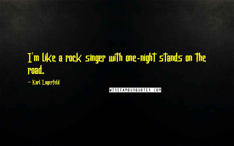 Karl Lagerfeld Quotes: I'm like a rock singer with one-night stands on the road.