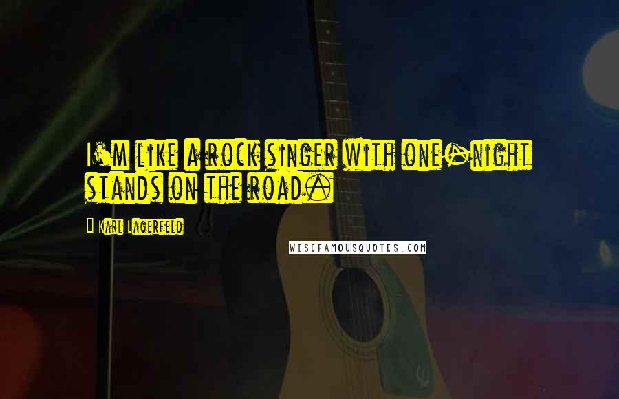 Karl Lagerfeld Quotes: I'm like a rock singer with one-night stands on the road.