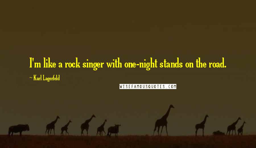 Karl Lagerfeld Quotes: I'm like a rock singer with one-night stands on the road.