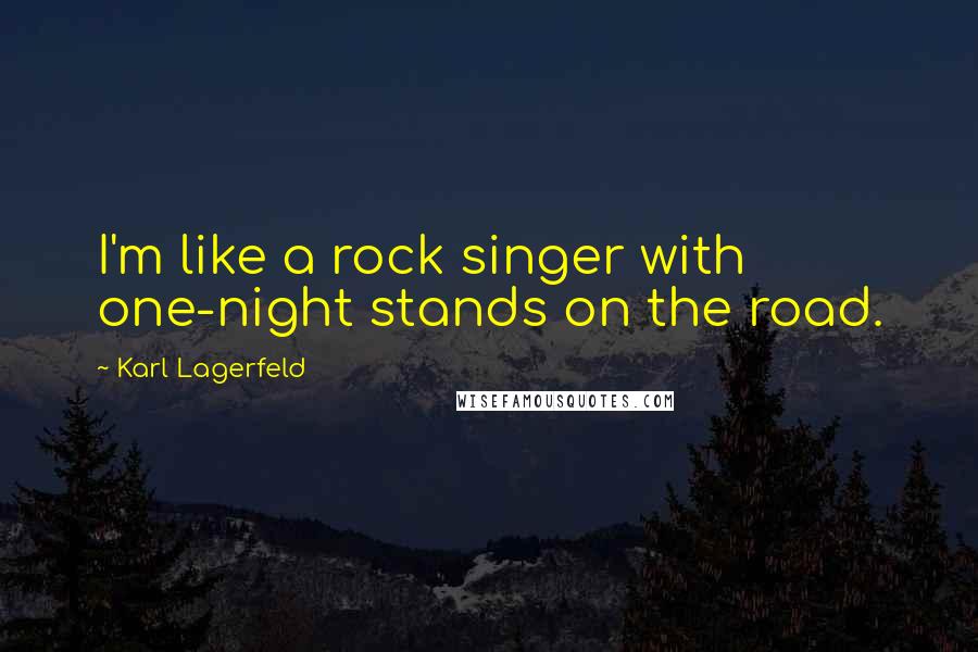 Karl Lagerfeld Quotes: I'm like a rock singer with one-night stands on the road.