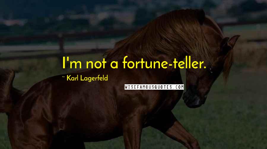 Karl Lagerfeld Quotes: I'm not a fortune-teller.