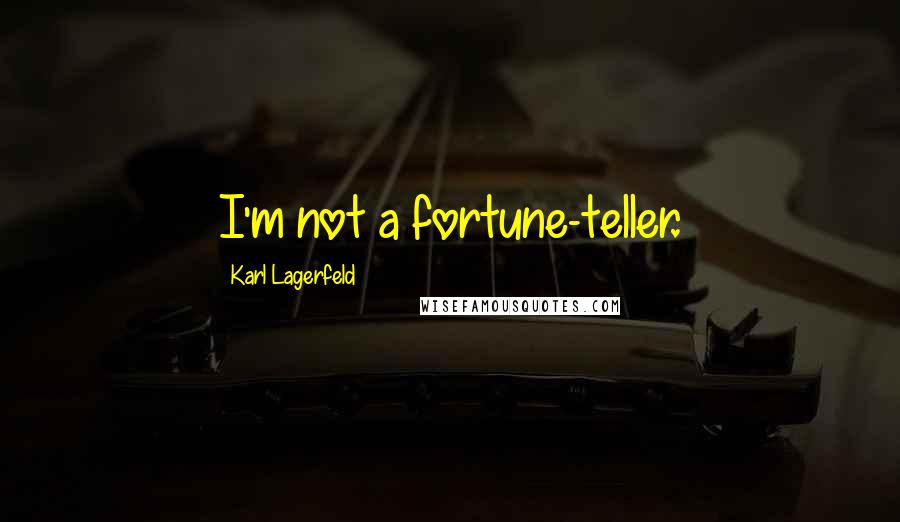 Karl Lagerfeld Quotes: I'm not a fortune-teller.