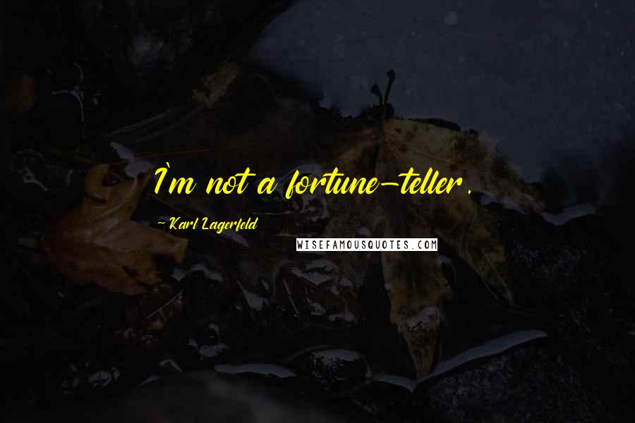 Karl Lagerfeld Quotes: I'm not a fortune-teller.