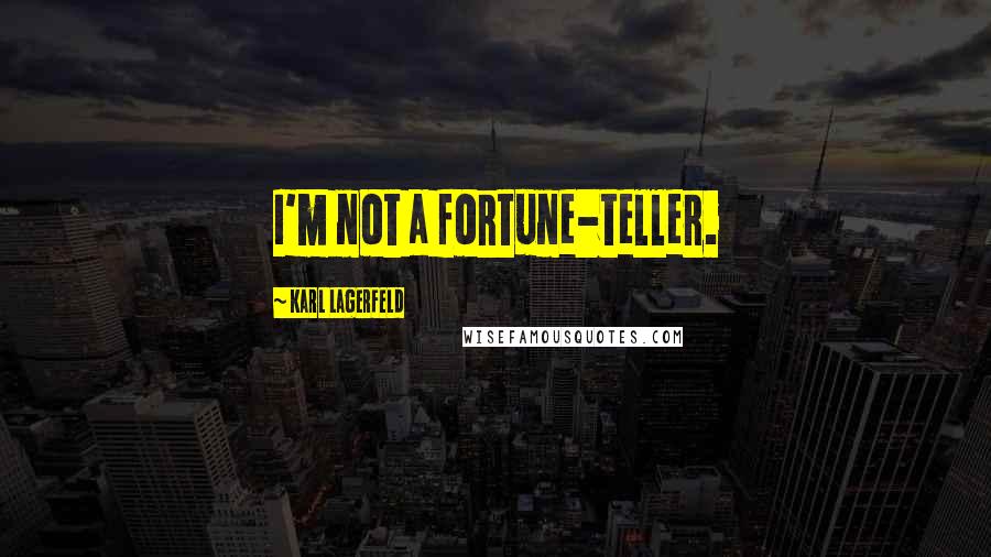 Karl Lagerfeld Quotes: I'm not a fortune-teller.