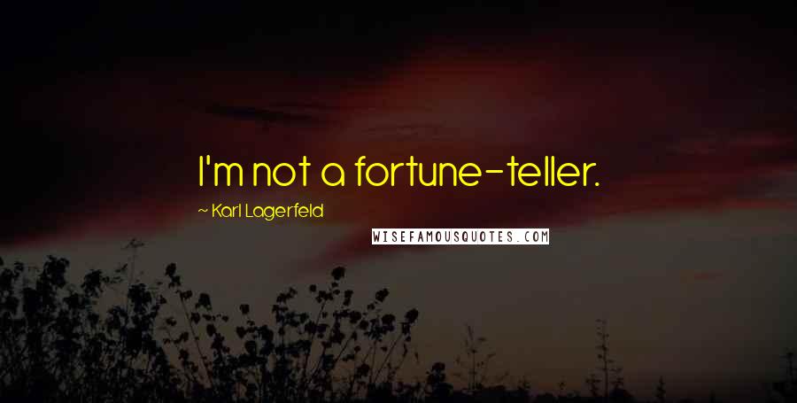 Karl Lagerfeld Quotes: I'm not a fortune-teller.