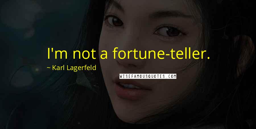 Karl Lagerfeld Quotes: I'm not a fortune-teller.