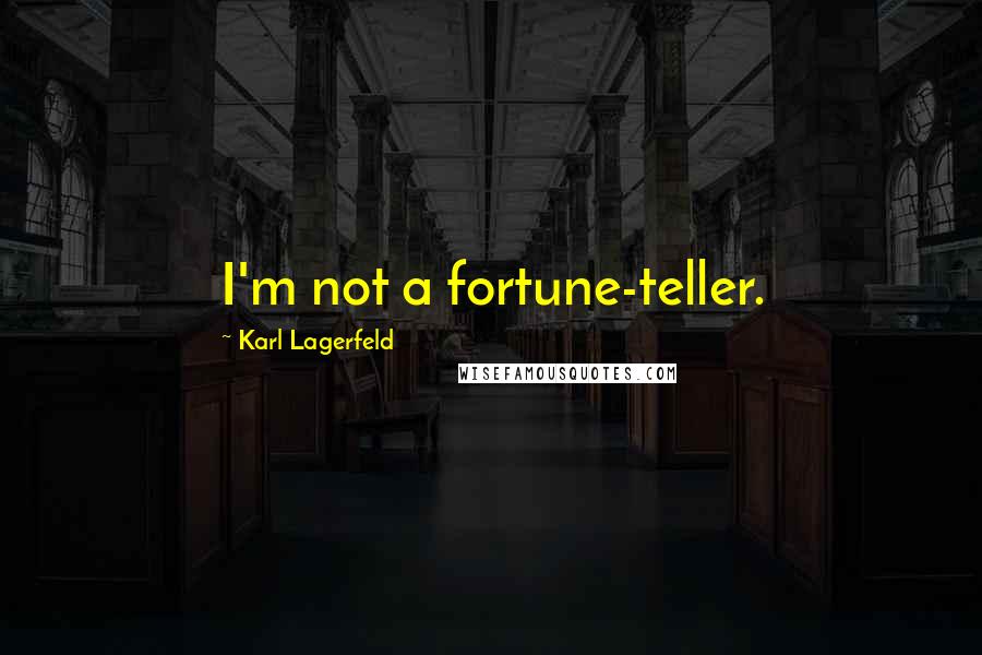 Karl Lagerfeld Quotes: I'm not a fortune-teller.