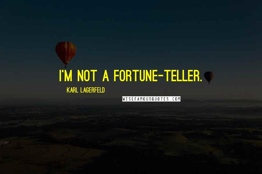 Karl Lagerfeld Quotes: I'm not a fortune-teller.