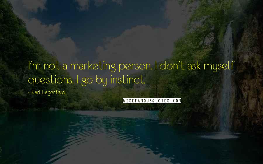 Karl Lagerfeld Quotes: I'm not a marketing person. I don't ask myself questions. I go by instinct.