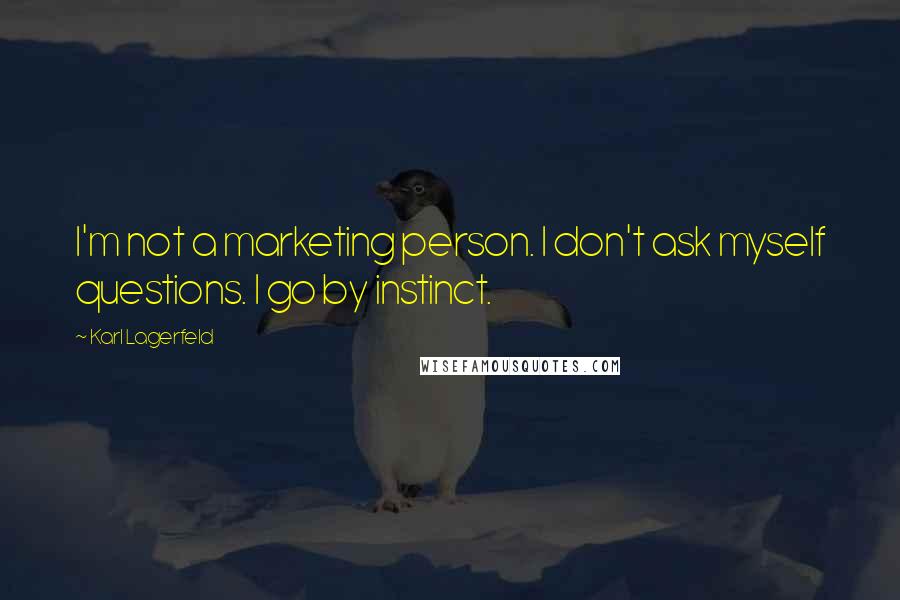 Karl Lagerfeld Quotes: I'm not a marketing person. I don't ask myself questions. I go by instinct.