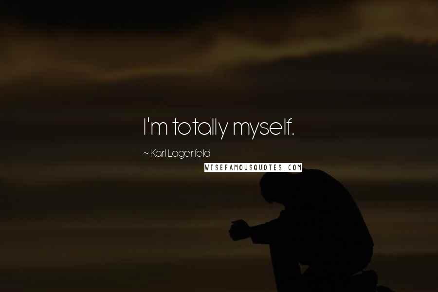 Karl Lagerfeld Quotes: I'm totally myself.