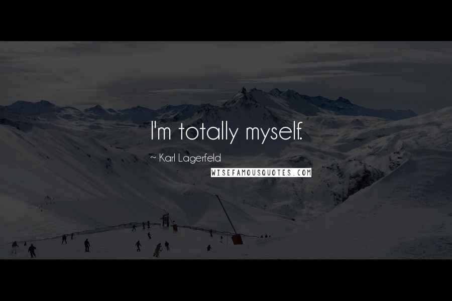 Karl Lagerfeld Quotes: I'm totally myself.