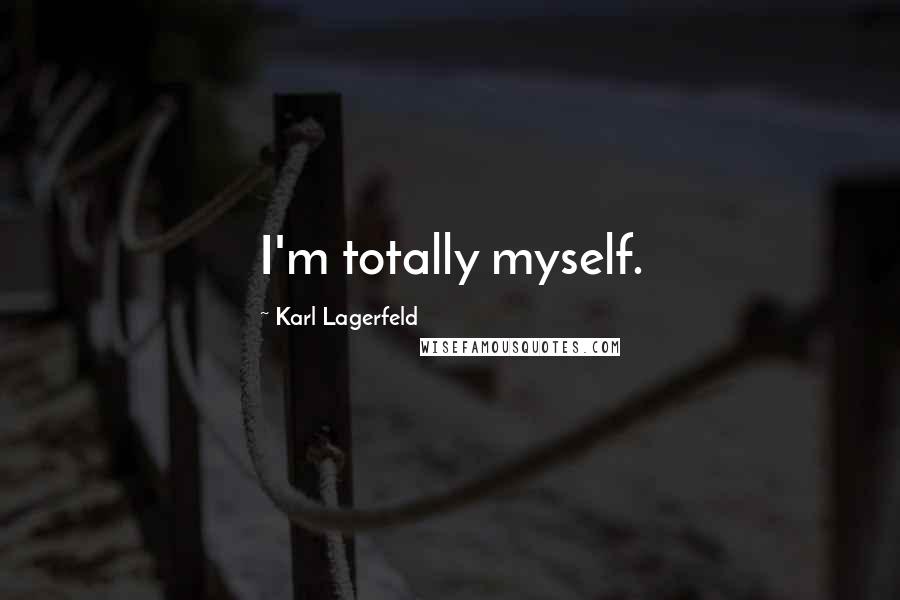 Karl Lagerfeld Quotes: I'm totally myself.