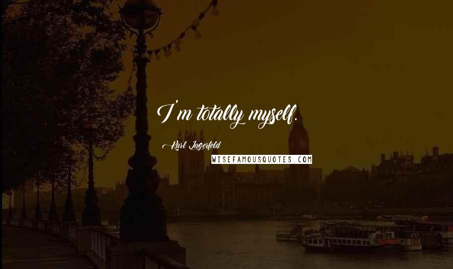 Karl Lagerfeld Quotes: I'm totally myself.