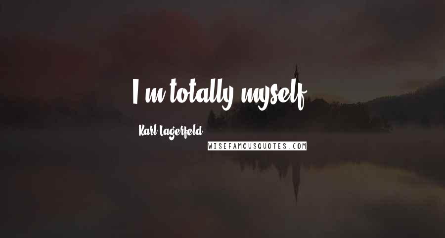 Karl Lagerfeld Quotes: I'm totally myself.