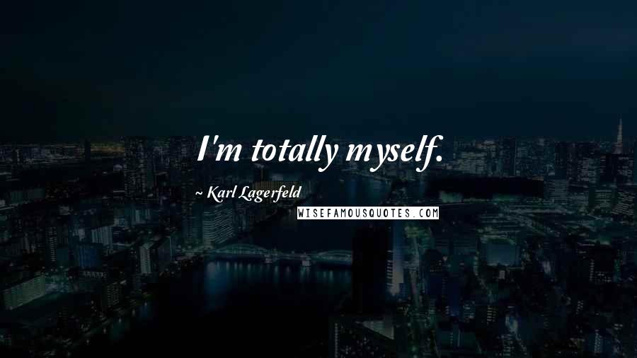 Karl Lagerfeld Quotes: I'm totally myself.