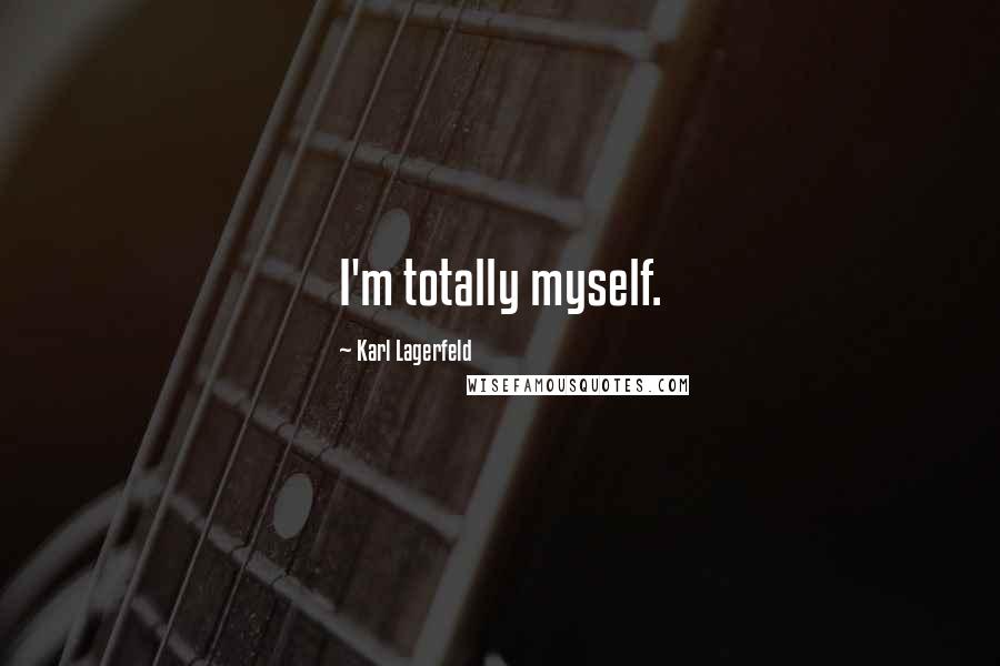 Karl Lagerfeld Quotes: I'm totally myself.