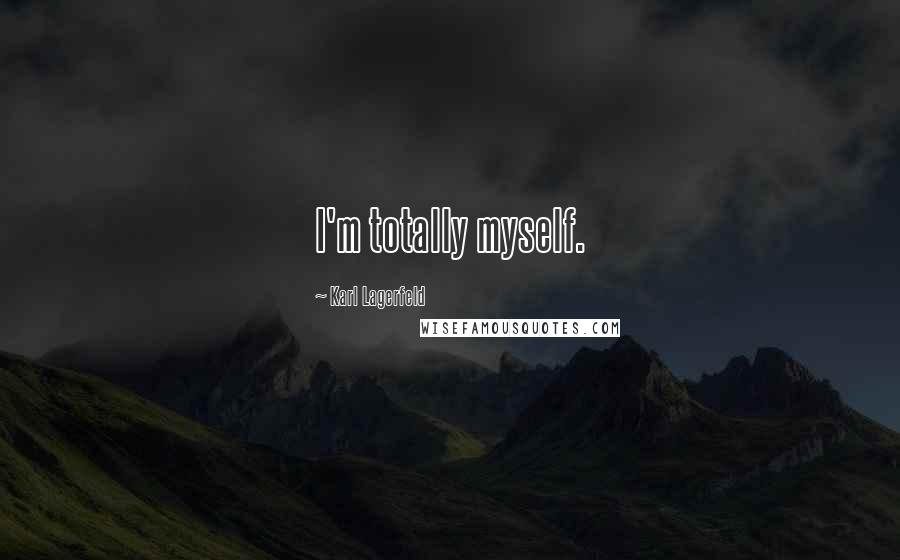 Karl Lagerfeld Quotes: I'm totally myself.