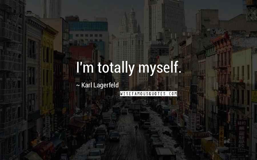 Karl Lagerfeld Quotes: I'm totally myself.