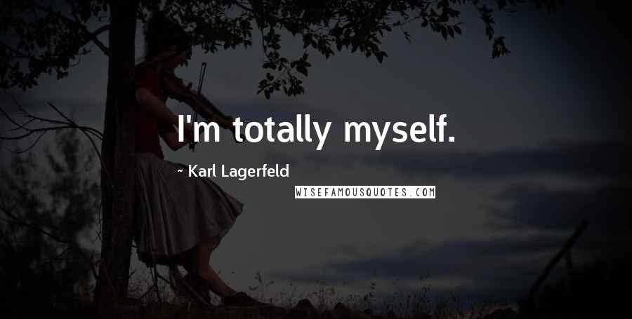 Karl Lagerfeld Quotes: I'm totally myself.