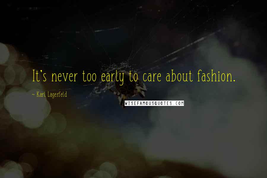Karl Lagerfeld Quotes: It's never too early to care about fashion.