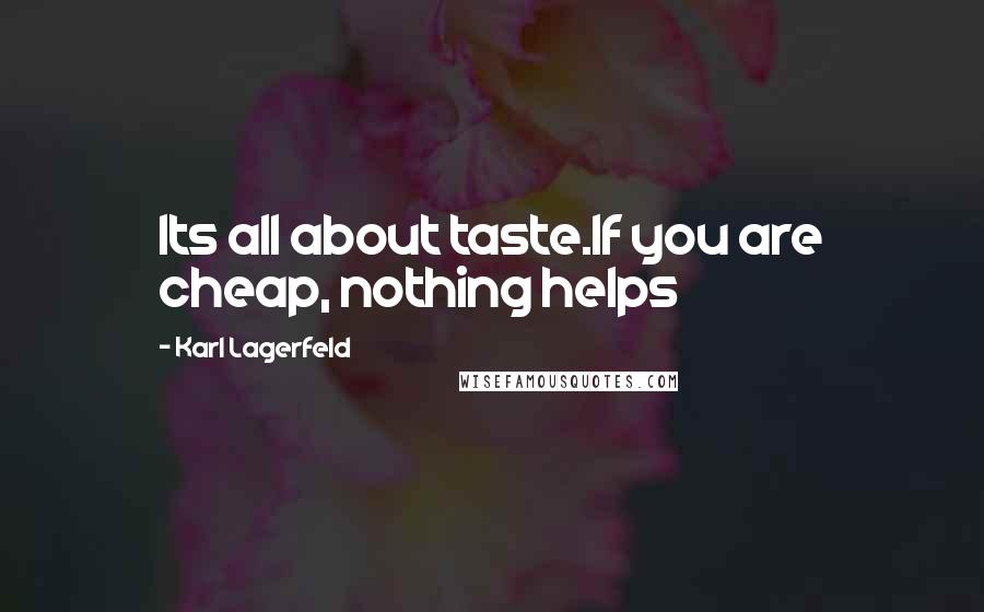 Karl Lagerfeld Quotes: Its all about taste.If you are cheap, nothing helps