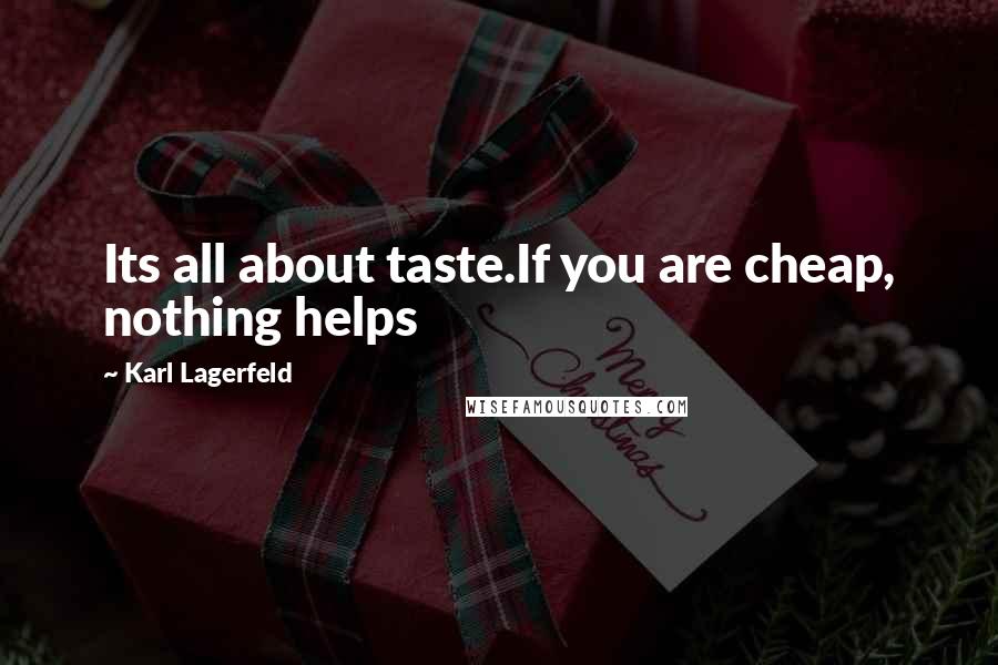 Karl Lagerfeld Quotes: Its all about taste.If you are cheap, nothing helps