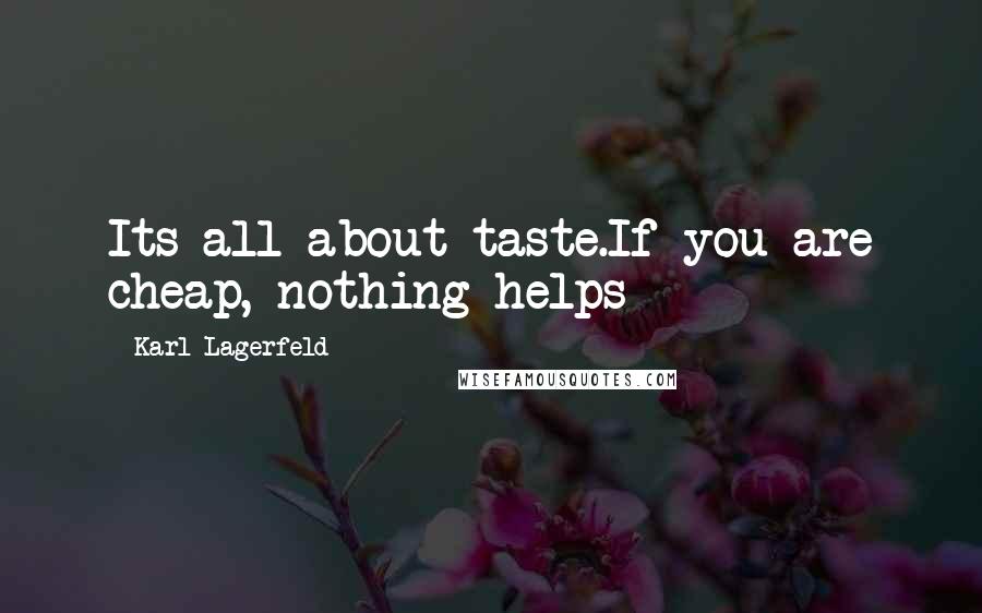 Karl Lagerfeld Quotes: Its all about taste.If you are cheap, nothing helps