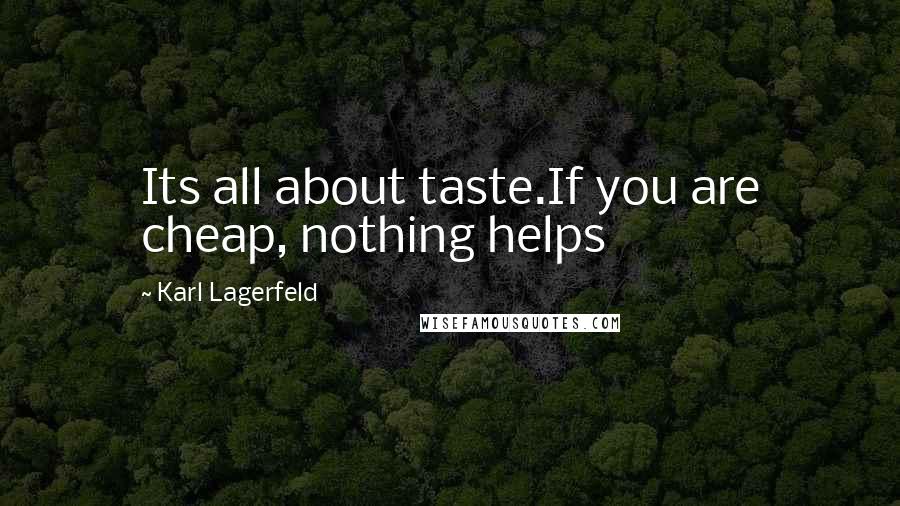 Karl Lagerfeld Quotes: Its all about taste.If you are cheap, nothing helps