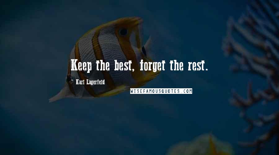 Karl Lagerfeld Quotes: Keep the best, forget the rest.