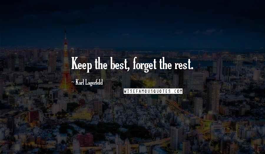 Karl Lagerfeld Quotes: Keep the best, forget the rest.