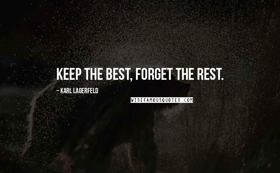 Karl Lagerfeld Quotes: Keep the best, forget the rest.