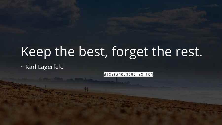 Karl Lagerfeld Quotes: Keep the best, forget the rest.