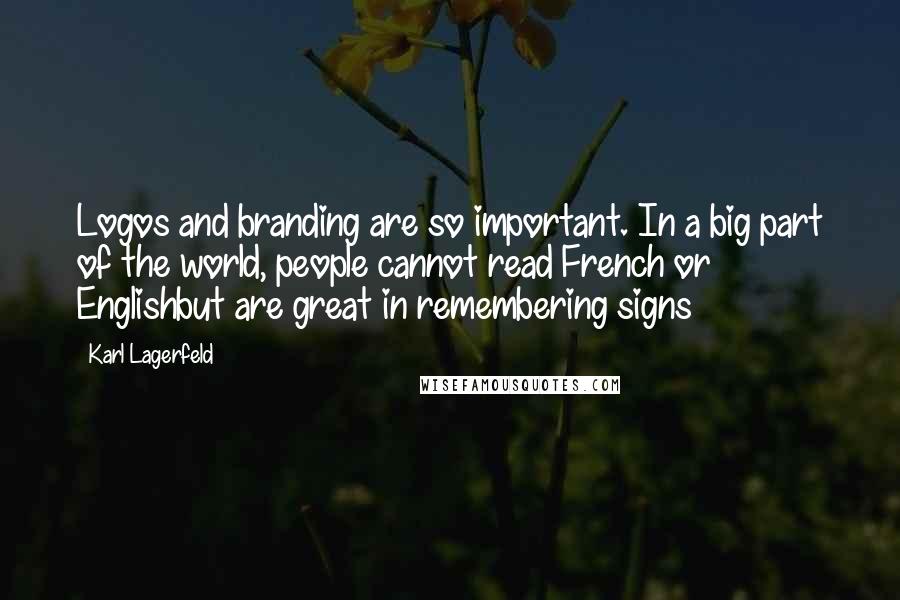 Karl Lagerfeld Quotes: Logos and branding are so important. In a big part of the world, people cannot read French or Englishbut are great in remembering signs