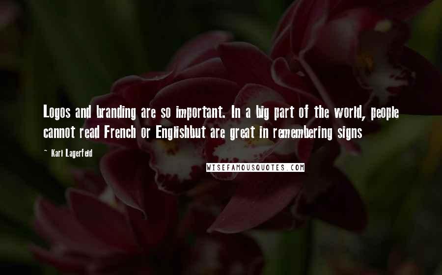 Karl Lagerfeld Quotes: Logos and branding are so important. In a big part of the world, people cannot read French or Englishbut are great in remembering signs