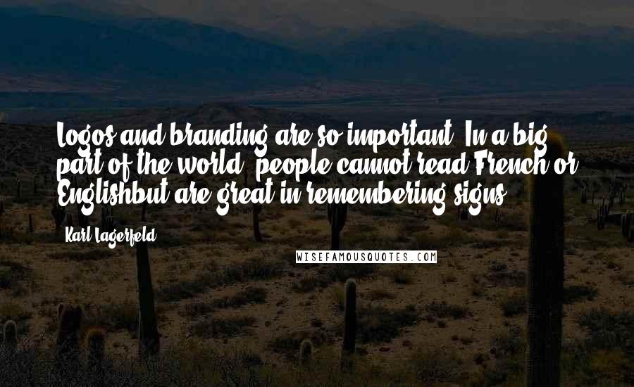 Karl Lagerfeld Quotes: Logos and branding are so important. In a big part of the world, people cannot read French or Englishbut are great in remembering signs