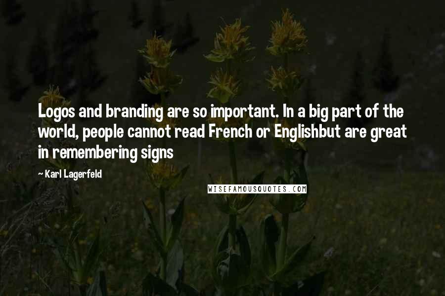 Karl Lagerfeld Quotes: Logos and branding are so important. In a big part of the world, people cannot read French or Englishbut are great in remembering signs