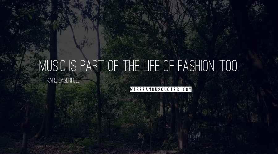 Karl Lagerfeld Quotes: Music is part of the life of fashion, too.