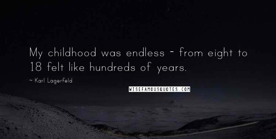 Karl Lagerfeld Quotes: My childhood was endless - from eight to 18 felt like hundreds of years.