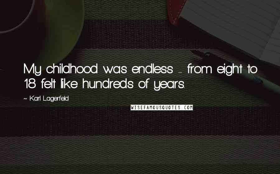 Karl Lagerfeld Quotes: My childhood was endless - from eight to 18 felt like hundreds of years.