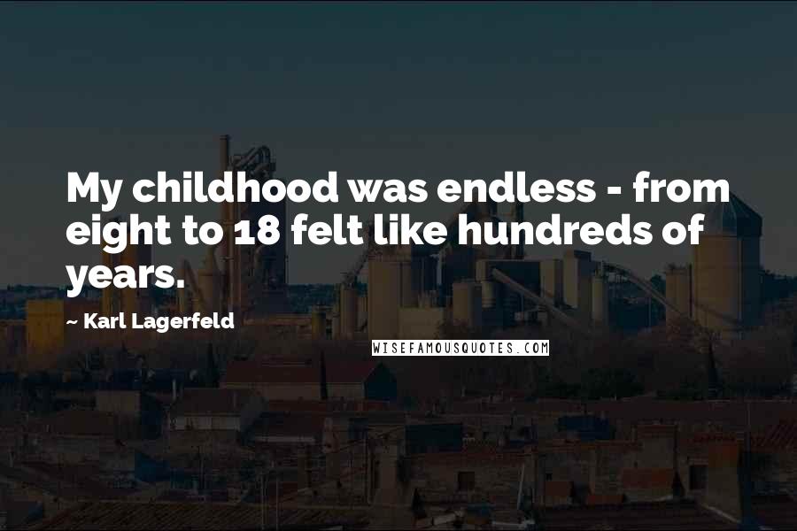 Karl Lagerfeld Quotes: My childhood was endless - from eight to 18 felt like hundreds of years.