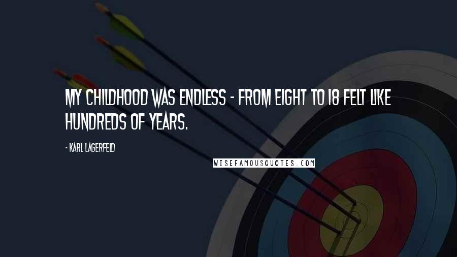 Karl Lagerfeld Quotes: My childhood was endless - from eight to 18 felt like hundreds of years.