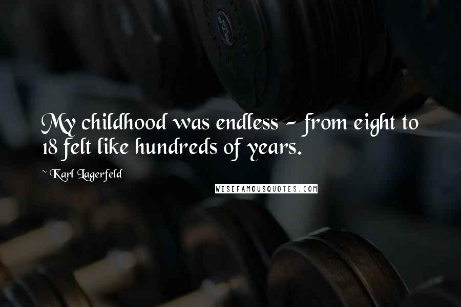 Karl Lagerfeld Quotes: My childhood was endless - from eight to 18 felt like hundreds of years.