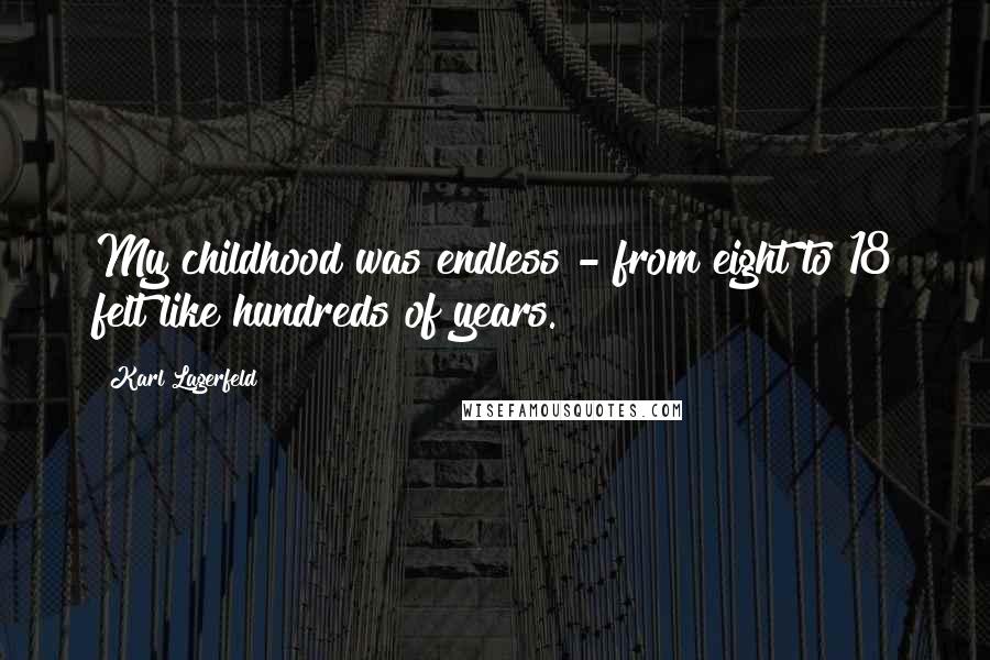 Karl Lagerfeld Quotes: My childhood was endless - from eight to 18 felt like hundreds of years.