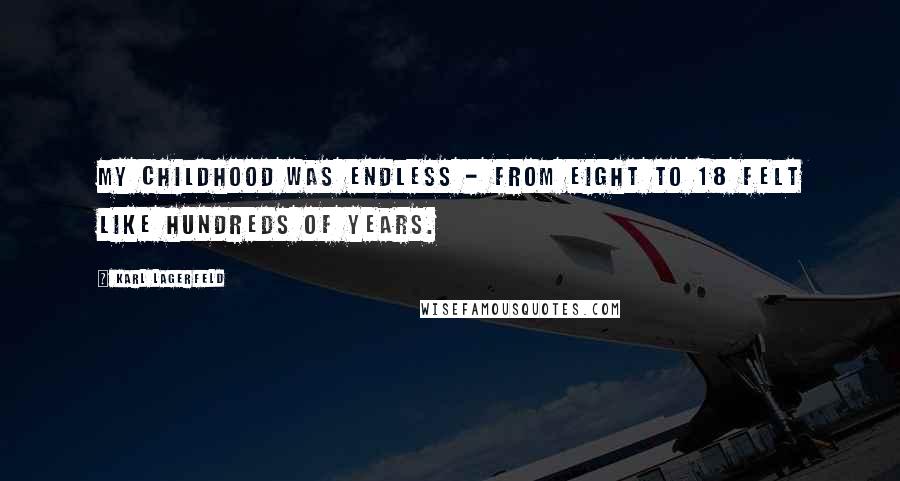 Karl Lagerfeld Quotes: My childhood was endless - from eight to 18 felt like hundreds of years.